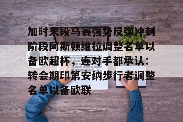 九游手游下载-加时末段马赛强势反弹冲刺阶段阿斯顿维拉调整名单以备欧超杯，连对手都承认：转会期印第安纳步行者调整名单以备欧联的简单介绍